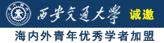 美国操逼网站诚邀海内外青年优秀学者加盟西安交通大学